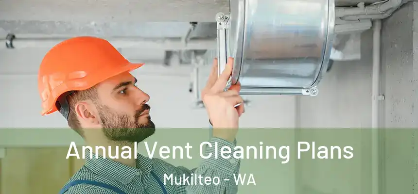  Annual Vent Cleaning Plans Mukilteo - WA