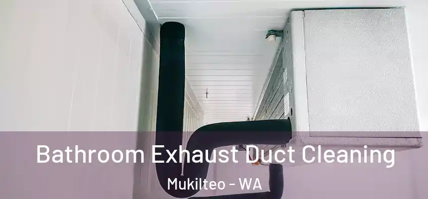 Bathroom Exhaust Duct Cleaning Mukilteo - WA