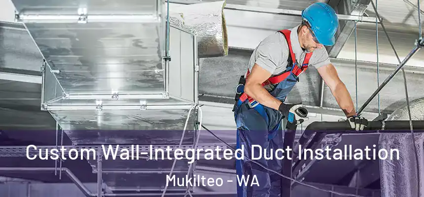  Custom Wall-Integrated Duct Installation Mukilteo - WA