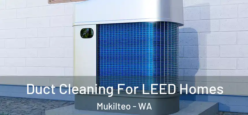 Duct Cleaning For LEED Homes Mukilteo - WA