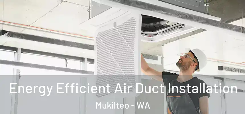  Energy Efficient Air Duct Installation Mukilteo - WA