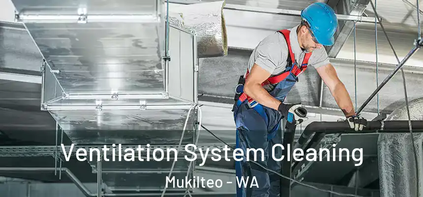  Ventilation System Cleaning Mukilteo - WA